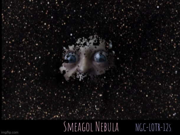 Smeagol Nebula | image tagged in smeagol,astronomy,fake | made w/ Imgflip meme maker