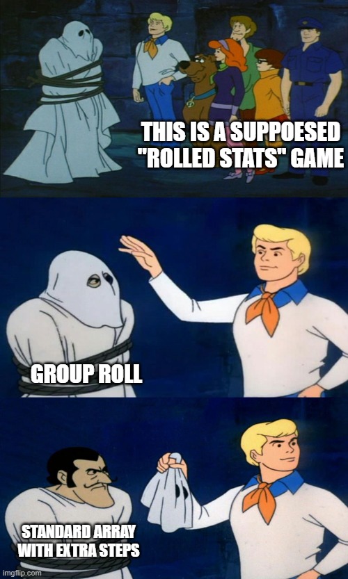 Scooby Doo Unmasking | THIS IS A SUPPOESED "ROLLED STATS" GAME; GROUP ROLL; STANDARD ARRAY WITH EXTRA STEPS | image tagged in scooby doo unmasking | made w/ Imgflip meme maker