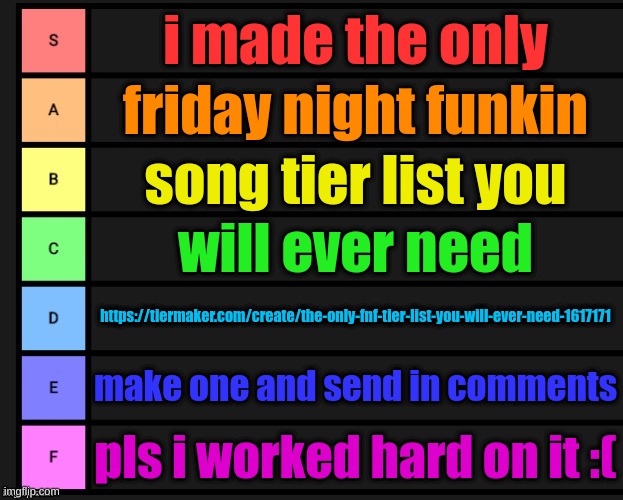 Tier List | i made the only; friday night funkin; song tier list you; will ever need; https://tiermaker.com/create/the-only-fnf-tier-list-you-will-ever-need-1617171; make one and send in comments; pls i worked hard on it :( | image tagged in tier list,friday night funkin,fnf,fnaf,am i the only one around here,rainbow | made w/ Imgflip meme maker