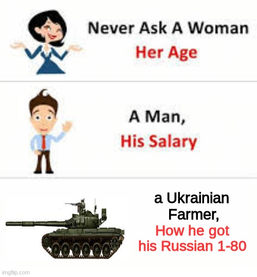 Never ask a woman her age | a Ukrainian 
Farmer, How he got his Russian 1-80 | image tagged in never ask a woman her age | made w/ Imgflip meme maker
