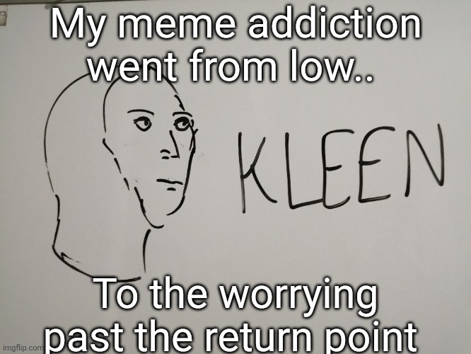 I need therapy | My meme addiction went from low.. To the worrying past the return point | image tagged in memes,meme man,meme addict | made w/ Imgflip meme maker