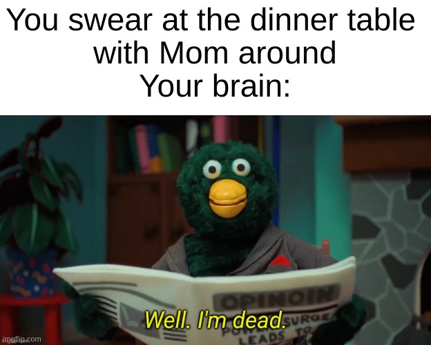 Don't Hug Me I'm Scared "I'm Dead." | You swear at the dinner table 
with Mom around
Your brain: | image tagged in don't hug me i'm scared i'm dead | made w/ Imgflip meme maker