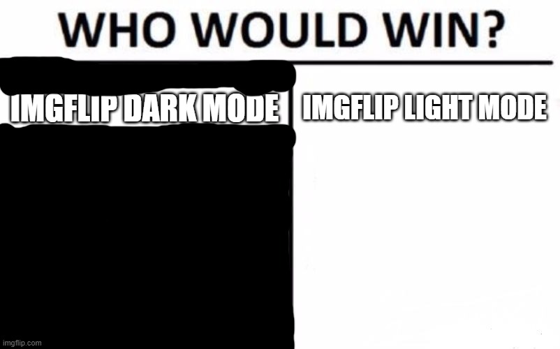 imgflip colours | IMGFLIP DARK MODE; IMGFLIP LIGHT MODE | image tagged in memes,who would win | made w/ Imgflip meme maker