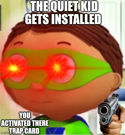 THE QUIET KID GETS INSTALLED; YOU ACTIVATED THERE TRAP CARD | made w/ Imgflip meme maker