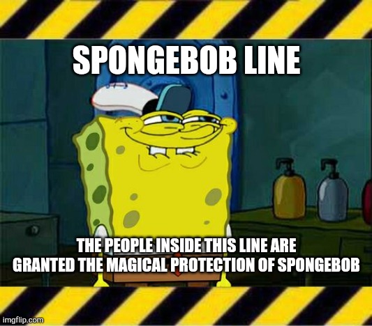 SPONGEBOB LINE; THE PEOPLE INSIDE THIS LINE ARE GRANTED THE MAGICAL PROTECTION OF SPONGEBOB | image tagged in troll line 3,memes,don't you squidward,_____ line | made w/ Imgflip meme maker