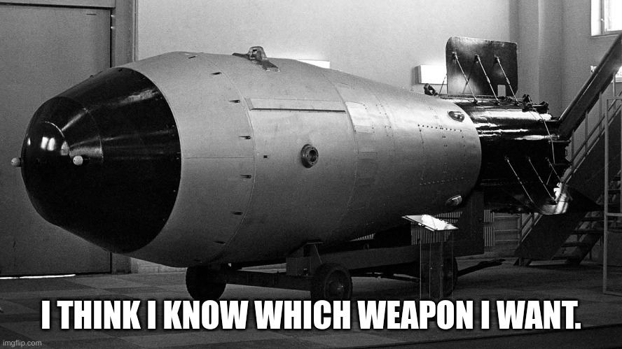 I THINK I KNOW WHICH WEAPON I WANT. | made w/ Imgflip meme maker