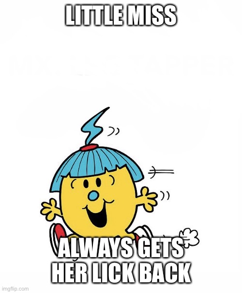 Little miss come see me | LITTLE MISS; ALWAYS GETS HER LICK BACK | image tagged in little miss come see me | made w/ Imgflip meme maker