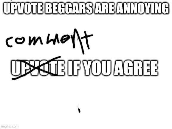 Fixed! | UPVOTE BEGGARS ARE ANNOYING; UPVOTE IF YOU AGREE | image tagged in blank white template | made w/ Imgflip meme maker