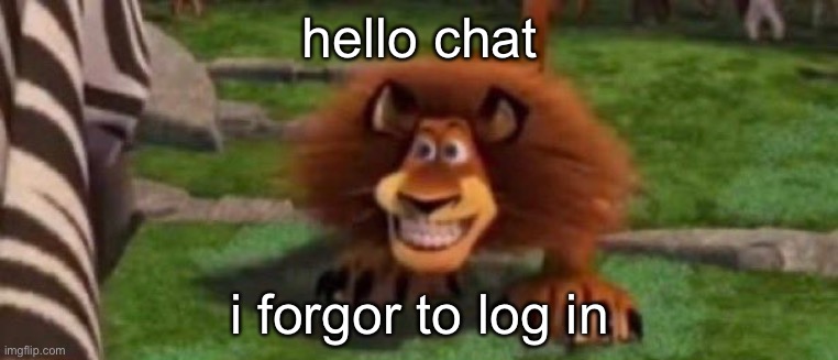 update: my grades look good tbh | hello chat; i forgor to log in | image tagged in feral alex | made w/ Imgflip meme maker