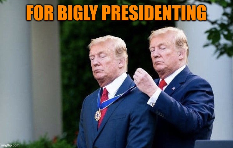 Bigly | FOR BIGLY PRESIDENTING | image tagged in trump medal | made w/ Imgflip meme maker