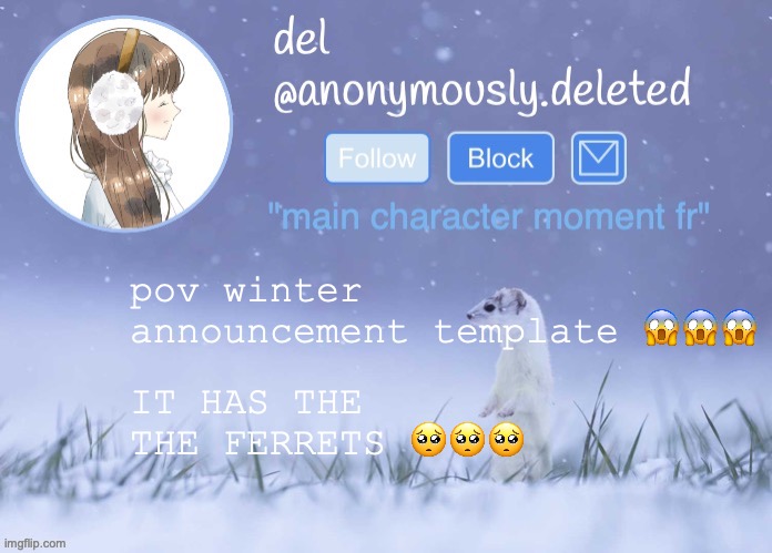 SLAY OR NAY GUYS (not using this till like december) | pov winter announcement template 😱😱😱; IT HAS THE 
THE FERRETS 🥺🥺🥺 | image tagged in del announcement winter | made w/ Imgflip meme maker