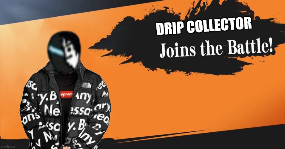 Collector has a lot of alternate forms he never uses, this is one of them. The only way to fight drip is with more drip | DRIP COLLECTOR | made w/ Imgflip meme maker