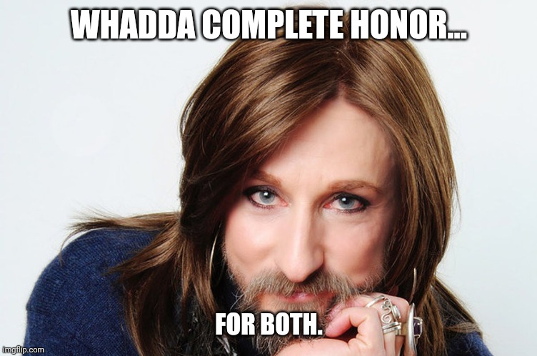 WHADDA COMPLETE HONOR... FOR BOTH. | made w/ Imgflip meme maker