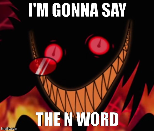 INSANE ALASTOR | I'M GONNA SAY; THE N WORD | image tagged in insane alastor | made w/ Imgflip meme maker