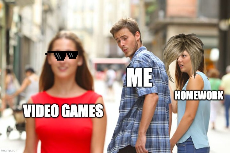 Distracted Boyfriend Meme | ME; HOMEWORK; VIDEO GAMES | image tagged in memes,distracted boyfriend,karen,homework | made w/ Imgflip meme maker