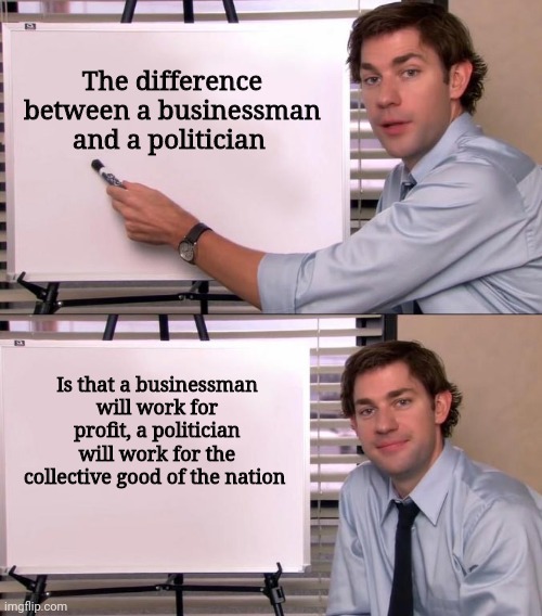 Difference between Trump and Biden. | The difference between a businessman and a politician; Is that a businessman will work for profit, a politician will work for the collective good of the nation | image tagged in jim halpert explains | made w/ Imgflip meme maker