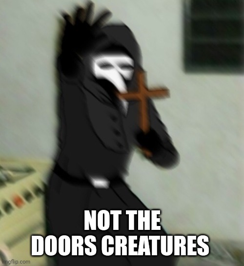 Scp 049 with cross | NOT THE DOORS CREATURES | image tagged in scp 049 with cross | made w/ Imgflip meme maker