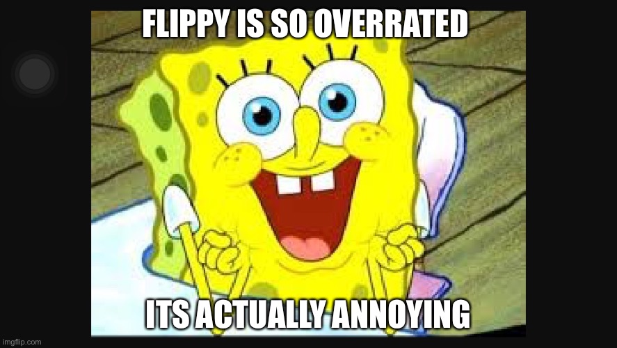 Stop only posting about flippy AND POST ABOUT THE OTHER AMAZING CHARACTERS | FLIPPY IS SO OVERRATED; ITS ACTUALLY ANNOYING | image tagged in i don't care | made w/ Imgflip meme maker