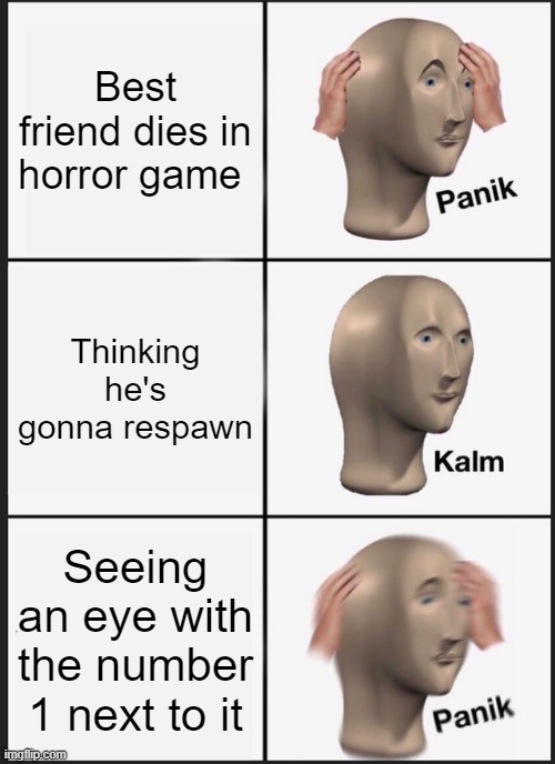Panik Kalm Panik | Best friend dies in horror game; Thinking he's gonna respawn; Seeing an eye with the number 1 next to it | image tagged in memes,panik kalm panik | made w/ Imgflip meme maker