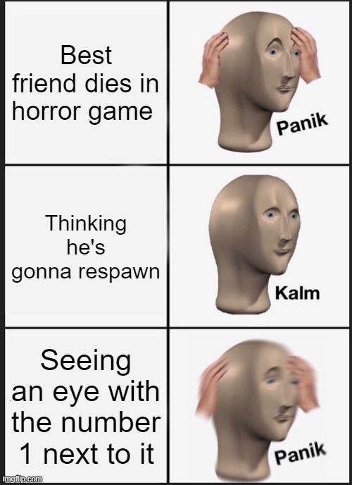 Panik Kalm Panik Meme | Best friend dies in horror game; Thinking he's gonna respawn; Seeing an eye with the number 1 next to it | image tagged in memes,panik kalm panik | made w/ Imgflip meme maker