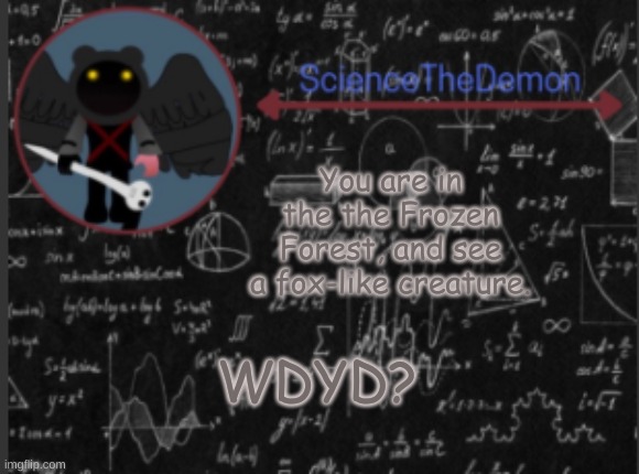 Science's template for scientists | You are in the the Frozen Forest, and see a fox-like creature. WDYD? | image tagged in science's template for scientists | made w/ Imgflip meme maker