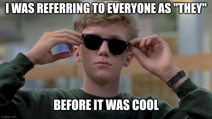 Invented swag before it was cool | I WAS REFERRING TO EVERYONE AS "THEY"; BEFORE IT WAS COOL | image tagged in invented swag before it was cool | made w/ Imgflip meme maker