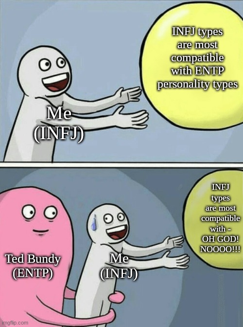 Running Away Balloon Meme | INFJ types are most compatible with ENTP personality types; Me
(INFJ); INFJ types are most compatible with -
OH GOD! NOOOO!!! Ted Bundy
(ENTP); Me
(INFJ) | image tagged in running away balloon,ted bundy memes,ted bundy,bundy funnies,infj memes,entp memes | made w/ Imgflip meme maker