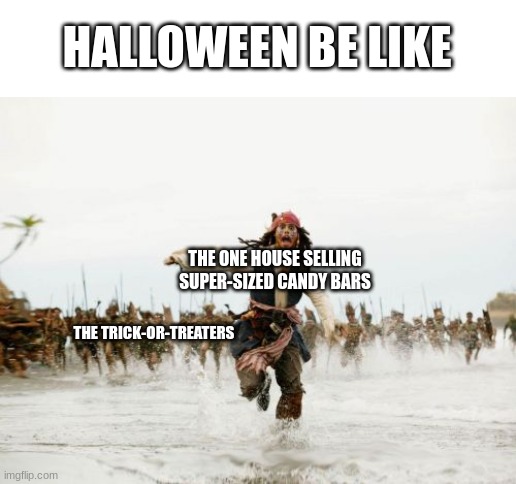 Jack Sparrow Being Chased | HALLOWEEN BE LIKE; THE ONE HOUSE SELLING SUPER-SIZED CANDY BARS; THE TRICK-OR-TREATERS | image tagged in memes,jack sparrow being chased | made w/ Imgflip meme maker