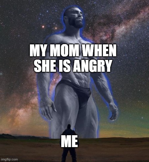 When my mom is angry | MY MOM WHEN SHE IS ANGRY; ME | image tagged in gigachad vs smol boi | made w/ Imgflip meme maker