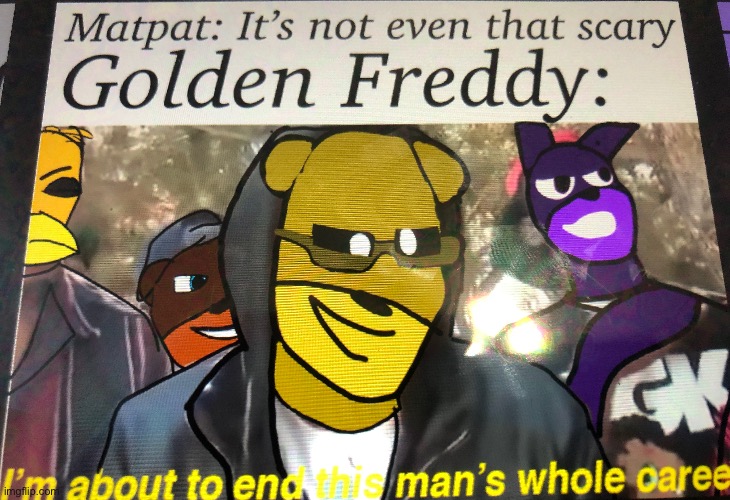 He scared the living TOMBSTONE out of him! | image tagged in golden freddy,matpat,fnaf,stop reading the tags | made w/ Imgflip meme maker