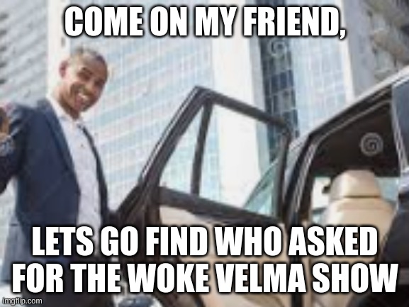 Who asked for the woke velma? |  COME ON MY FRIEND, LETS GO FIND WHO ASKED FOR THE WOKE VELMA SHOW | image tagged in memes,scooby doo | made w/ Imgflip meme maker
