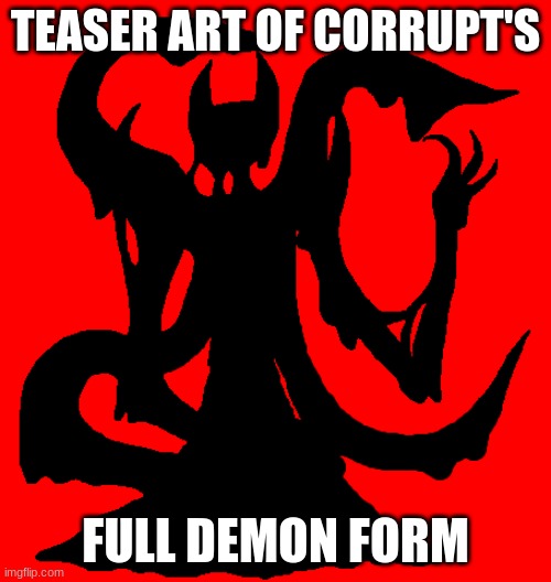 TEASER ART OF CORRUPT'S; FULL DEMON FORM | made w/ Imgflip meme maker