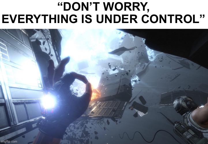 Okay | “DON’T WORRY, EVERYTHING IS UNDER CONTROL” | image tagged in titanfall 2 ok easter egg | made w/ Imgflip meme maker
