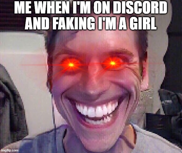 when i'm faking i'm a girl | ME WHEN I'M ON DISCORD AND FAKING I'M A GIRL | image tagged in when the imposter is sus,memes | made w/ Imgflip meme maker
