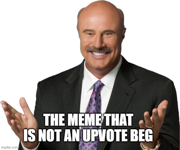 THE MEME THAT IS NOT AN UPVOTE BEG | image tagged in happy phil | made w/ Imgflip meme maker