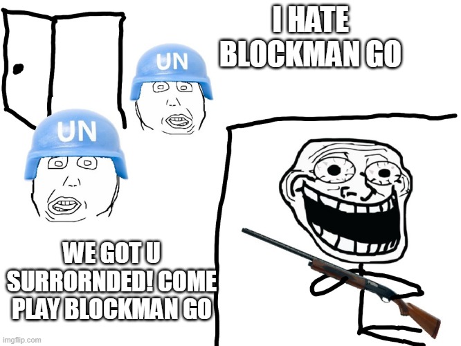 i hate blockmango | I HATE BLOCKMAN GO; WE GOT U SURRORNDED! COME PLAY BLOCKMAN GO | image tagged in i hate the antichrist | made w/ Imgflip meme maker