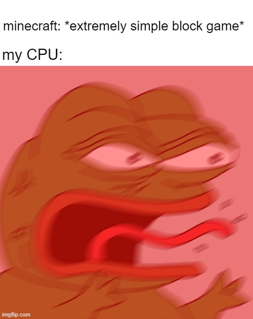 True ngl | minecraft: *extremely simple block game*; my CPU: | image tagged in pepe panic | made w/ Imgflip meme maker