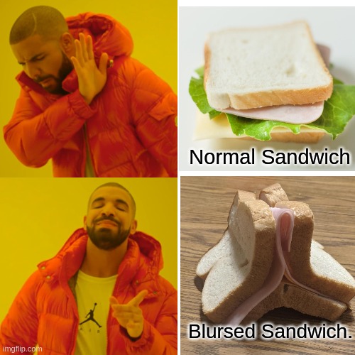 I like the blursed sandwich | Normal Sandwich; Blursed Sandwich. | image tagged in drake,sandwich | made w/ Imgflip meme maker