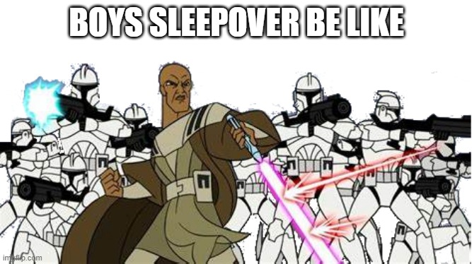 Boys Doing Sleepovers | BOYS SLEEPOVER BE LIKE | image tagged in star wars | made w/ Imgflip meme maker