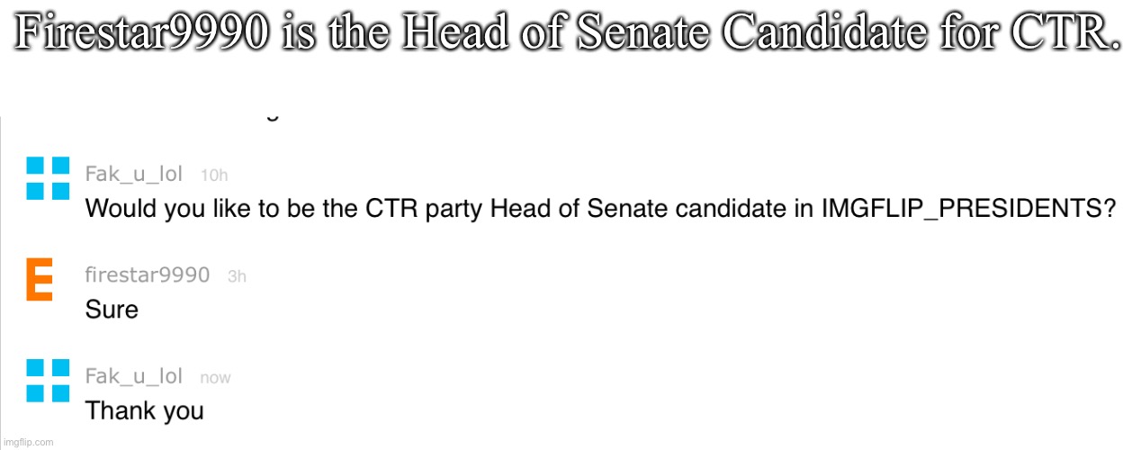note: he's now VP candidate because our last VP was just joking and isn't actually running with us | Firestar9990 is the Head of Senate Candidate for CTR. | made w/ Imgflip meme maker
