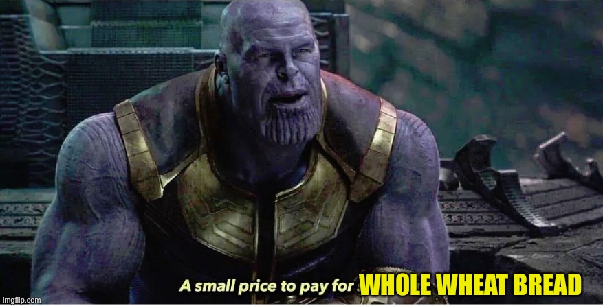 A small price to pay for salvation | WHOLE WHEAT BREAD | image tagged in a small price to pay for salvation | made w/ Imgflip meme maker