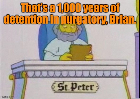 St. Peter | That’s a 1,000 years of detention in purgatory, Brian. | image tagged in st peter | made w/ Imgflip meme maker