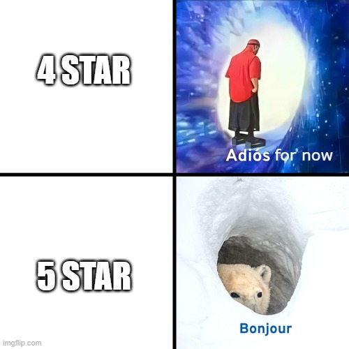 Adios Bonjour | 4 STAR 5 STAR for now | image tagged in adios bonjour | made w/ Imgflip meme maker