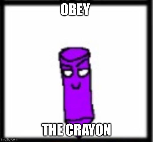 OBEY THE PURPLE GUY CRAYON-  (Jazzy-Banana drew this) | OBEY; THE CRAYON | image tagged in purple guy,is,now,crayons,obey,fnaf | made w/ Imgflip meme maker