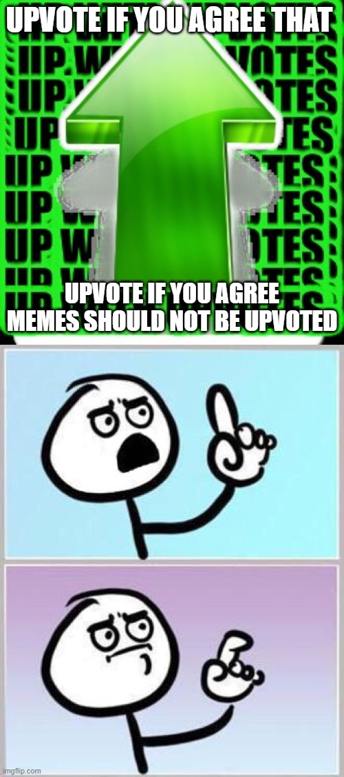 Title of the meme | UPVOTE IF YOU AGREE THAT; UPVOTE IF YOU AGREE MEMES SHOULD NOT BE UPVOTED | image tagged in upvote,wait what | made w/ Imgflip meme maker