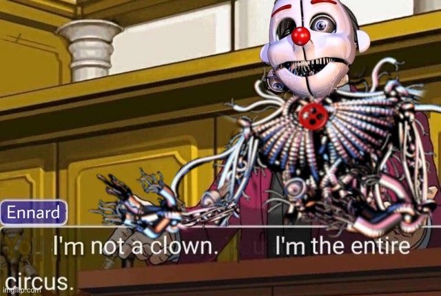 Ennard says: | image tagged in you are not a clown you are the entire circus | made w/ Imgflip meme maker