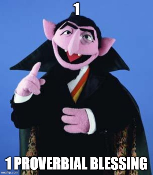 The Count | 1; 1 PROVERBIAL BLESSING | image tagged in the count | made w/ Imgflip meme maker