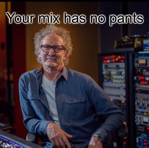 Your mix has no pants | Your mix has no pants | image tagged in no bass,your mix sucks,brauerize | made w/ Imgflip meme maker