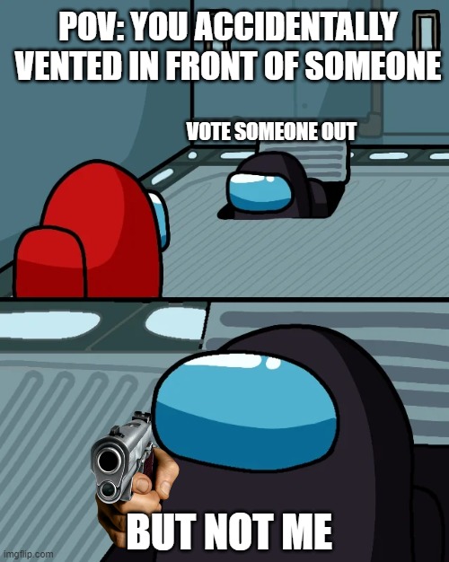 Thank you MemeMADE for this inspiration | POV: YOU ACCIDENTALLY VENTED IN FRONT OF SOMEONE; VOTE SOMEONE OUT; BUT NOT ME | image tagged in impostor of the vent | made w/ Imgflip meme maker