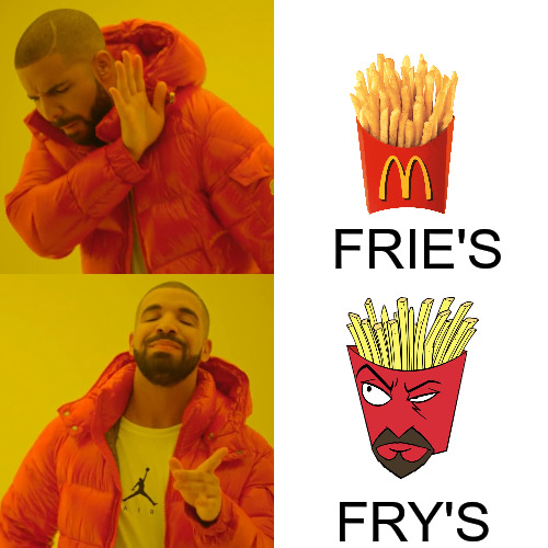 MCDONALD'S SHOULD START SELLING REAL FRIES! | FRIE'S; FRY'S | image tagged in memes,drake hotline bling | made w/ Imgflip meme maker
